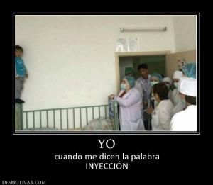 YO cuando me dicen la palabra INYECCIÓN