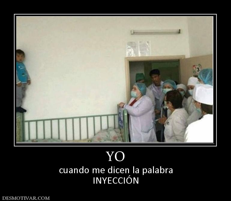 YO cuando me dicen la palabra INYECCIÓN