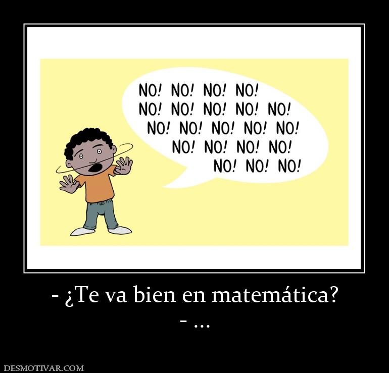 - ¿Te va bien en matemática? - ...
