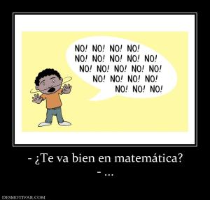 - ¿Te va bien en matemática? - ...