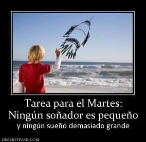 Tarea para el Martes: Ningún soñador es pequeño y ningún sueño demasiado grande