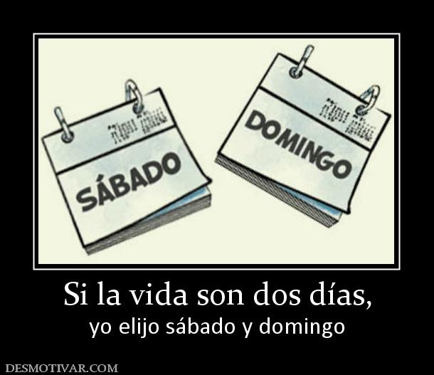 Si la vida son dos días, yo elijo sábado y domingo