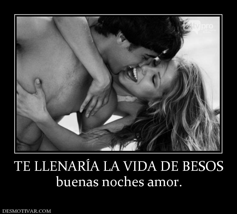 TE LLENARÍA LA VIDA DE BESOS buenas noches amor.