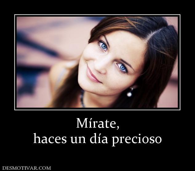 Mírate, haces un día precioso