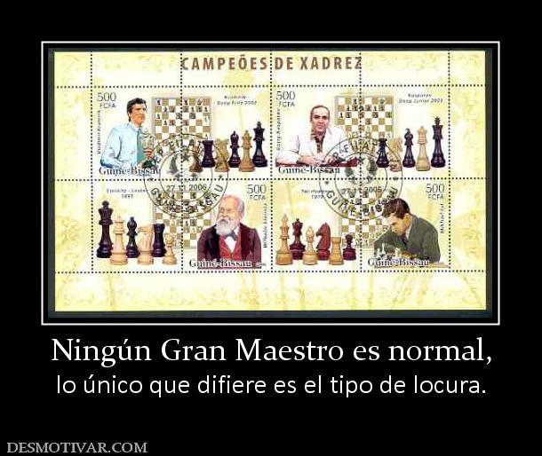Ningún Gran Maestro es normal, lo único que difiere es el tipo de locura.