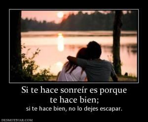 Si te hace sonreír es porque te hace bien; si te hace bien, no lo dejes escapar.