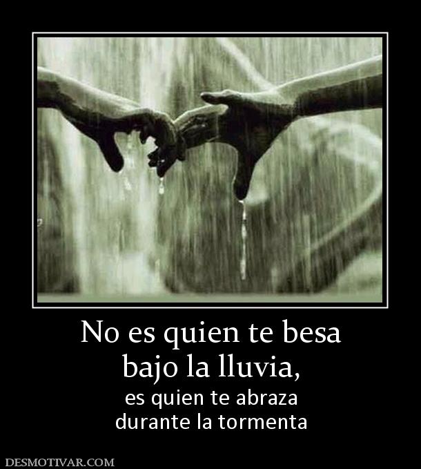 No es quien te besa bajo la lluvia,  es quien te abraza durante la tormenta