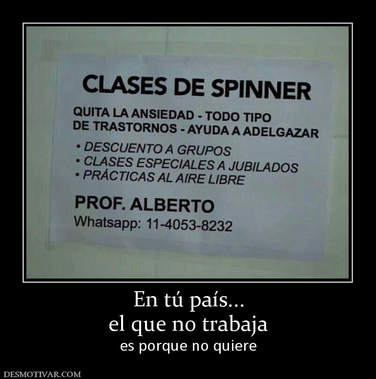 En tú país... el que no trabaja  es porque no quiere