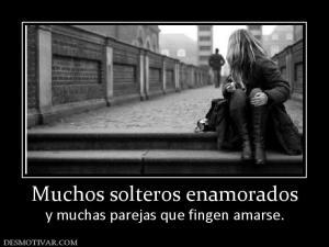 Muchos solteros enamorados y muchas parejas que fingen amarse.
