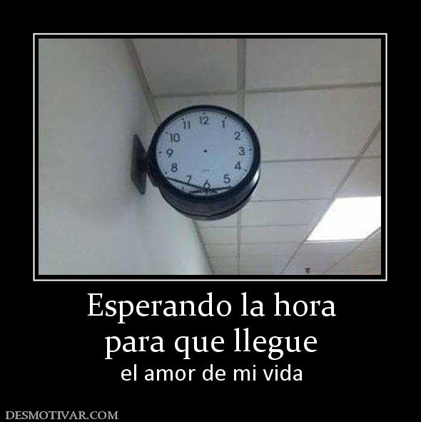 Esperando la hora para que llegue el amor de mi vida