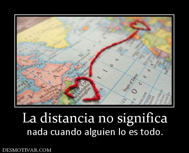 La distancia no significa nada cuando alguien lo es todo.