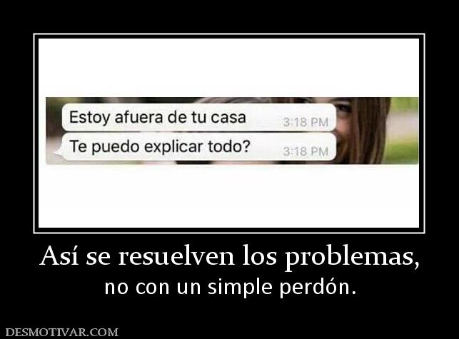 Así se resuelven los problemas, no con un simple perdón.