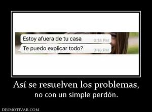 Así se resuelven los problemas, no con un simple perdón.