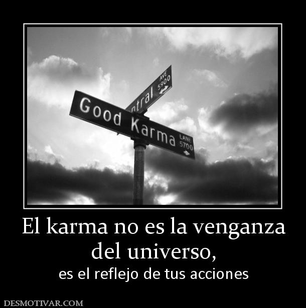El karma no es la venganza del universo,  es el reflejo de tus acciones