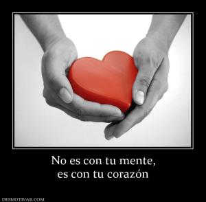 No es con tu mente, es con tu corazón