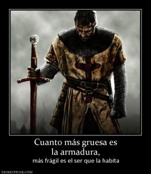 Cuanto más gruesa es la armadura,  más frágil es el ser que la habita