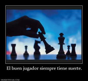 El buen jugador siempre tiene suerte.