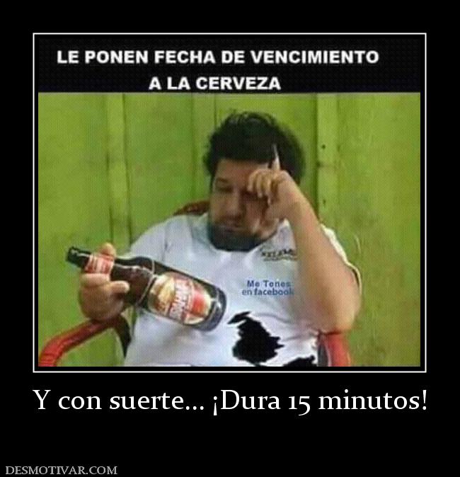 Y con suerte... ¡Dura 15 minutos!