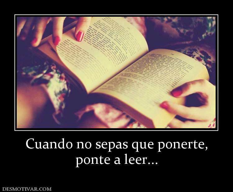 Cuando no sepas que ponerte, ponte a leer...