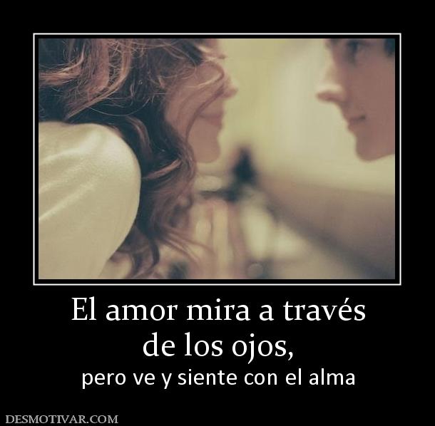 El amor mira a través de los ojos, pero ve y siente con el alma