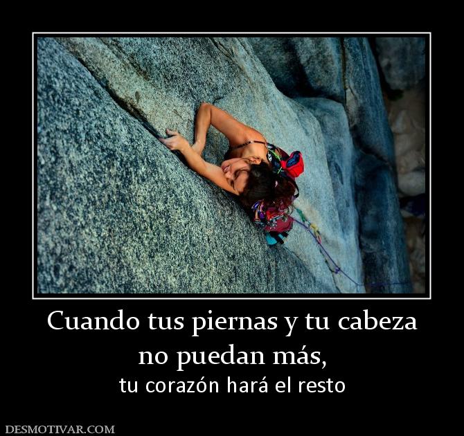 Cuando tus piernas y tu cabeza no puedan más,  tu corazón hará el resto