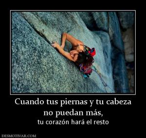 Cuando tus piernas y tu cabeza no puedan más,  tu corazón hará el resto