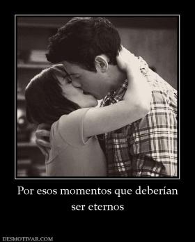 Por esos momentos que deberían ser eternos
