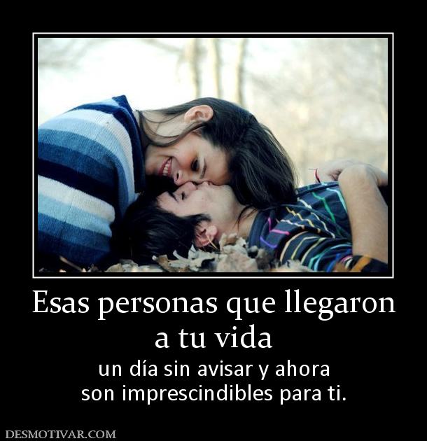 Esas personas que llegaron a tu vida un día sin avisar y ahora son imprescindibles para ti.