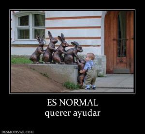ES NORMAL querer ayudar
