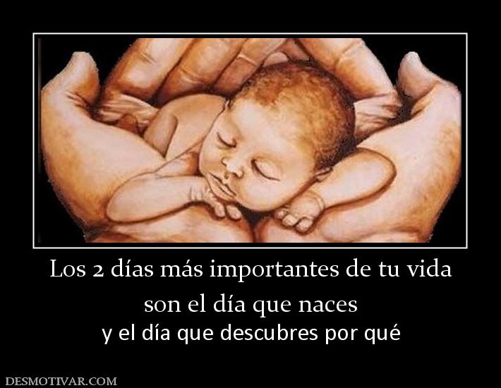 Los 2 días más importantes de tu vida son el día que naces y el día que descubres por qué