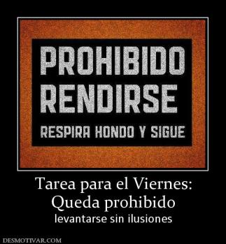 Tarea para el Viernes: Queda prohibido levantarse sin ilusiones