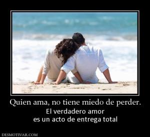 Quien ama, no tiene miedo de perder. El verdadero amor es un acto de entrega total