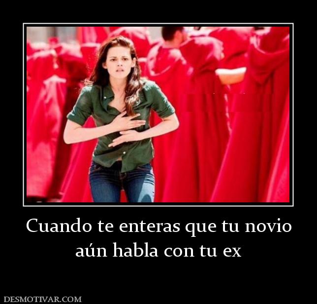 Cuando te enteras que tu novio aún habla con tu ex