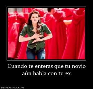Cuando te enteras que tu novio aún habla con tu ex