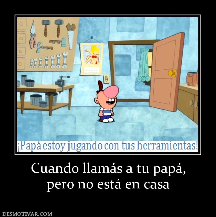Cuando llamás a tu papá, pero no está en casa