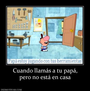 Cuando llamás a tu papá, pero no está en casa