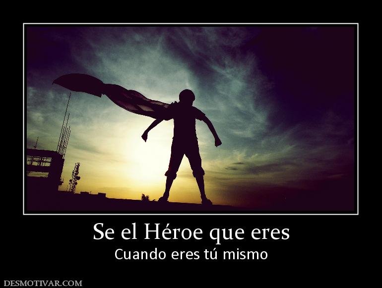 Se el Héroe que eres Cuando eres tú mismo