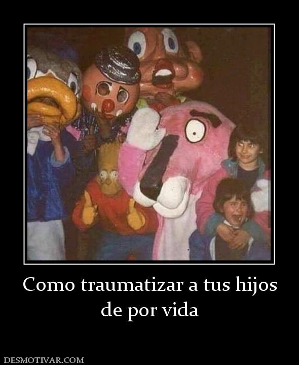 Como traumatizar a tus hijos de por vida
