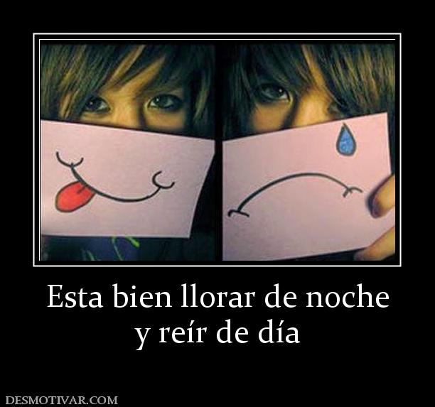 Esta bien llorar de noche y reír de día