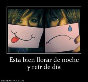 Esta bien llorar de noche y reír de día