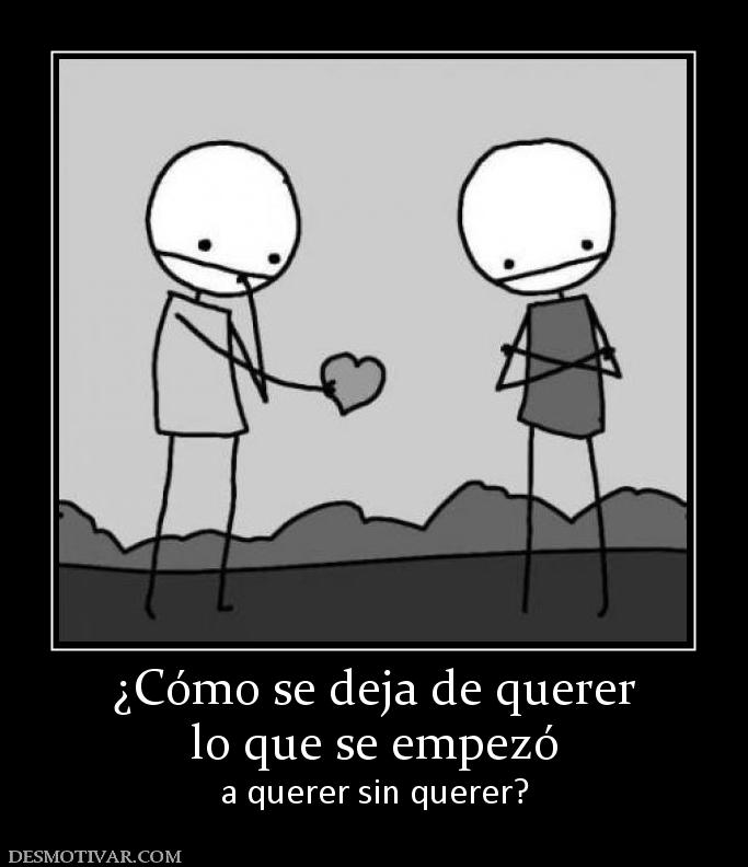 ¿Cómo se deja de querer lo que se empezó a querer sin querer?