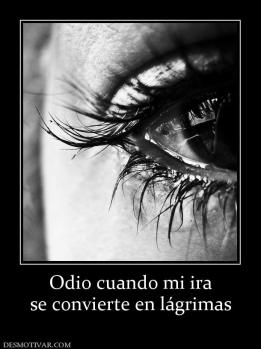 Odio cuando mi ira se convierte en lágrimas