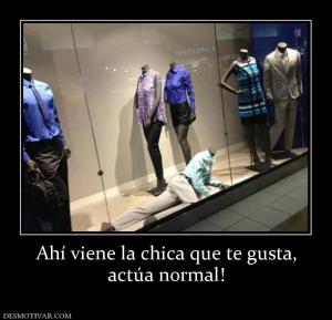 Ahí viene la chica que te gusta, actúa normal!