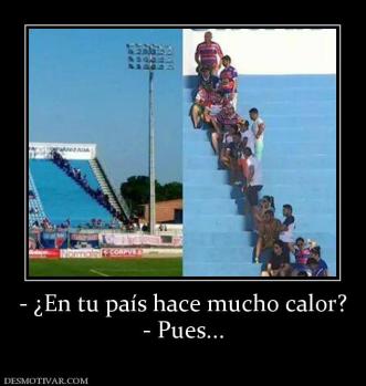 - ¿En tu país hace mucho calor? - Pues...