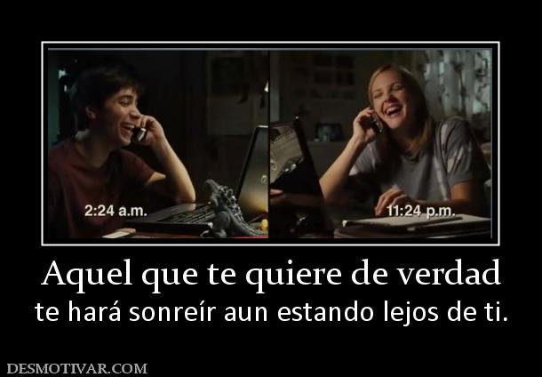 Aquel que te quiere de verdad te hará sonreír aun estando lejos de ti.