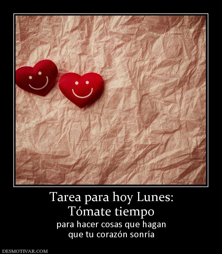 Tarea para hoy Lunes: Tómate tiempo  para hacer cosas que hagan que tu corazón sonría