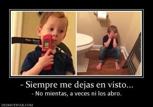 - Siempre me dejas en visto... - No mientas, a veces ni los abro.