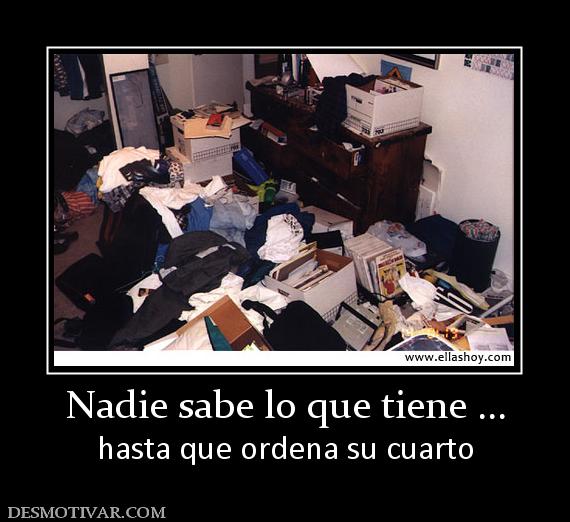 Nadie sabe lo que tiene ... hasta que ordena su cuarto