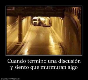 Cuando termino una discusión y siento que murmuran algo