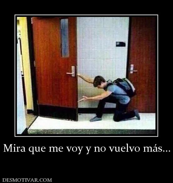 Mira que me voy y no vuelvo más...